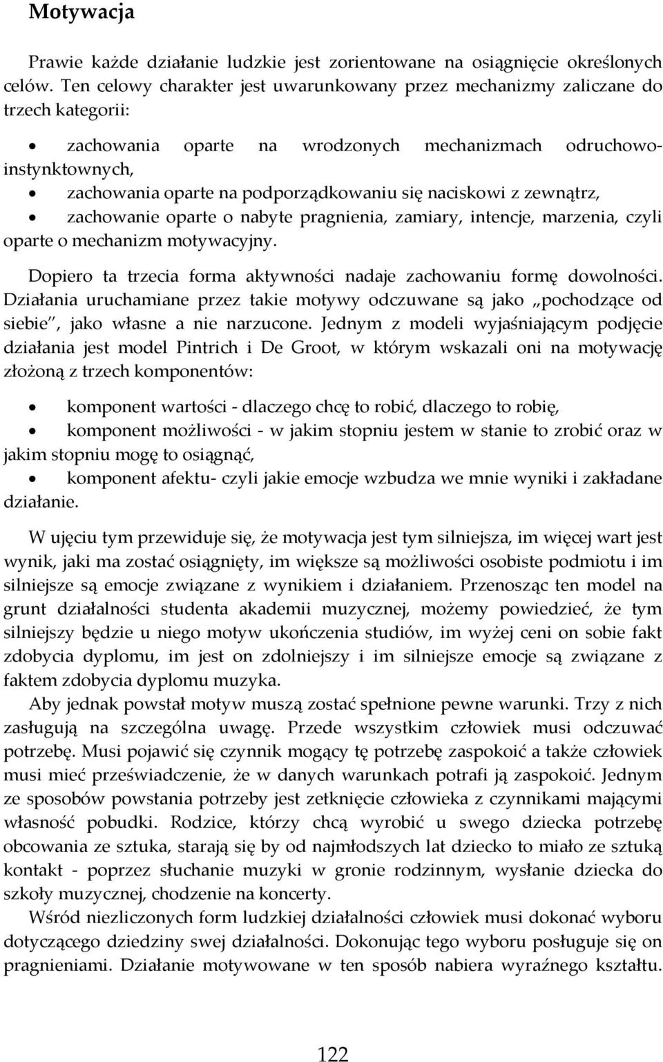 naciskowi z zewnątrz, zachowanie oparte o nabyte pragnienia, zamiary, intencje, marzenia, czyli oparte o mechanizm motywacyjny. Dopiero ta trzecia forma aktywności nadaje zachowaniu formę dowolności.