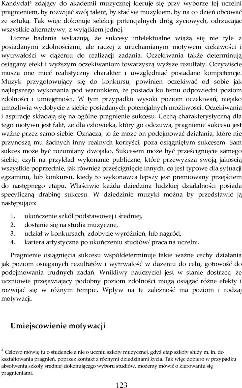 Liczne badania wskazują, że sukcesy intelektualne wiążą się nie tyle z posiadanymi zdolnościami, ale raczej z uruchamianym motywem ciekawości i wytrwałości w dążeniu do realizacji zadania.