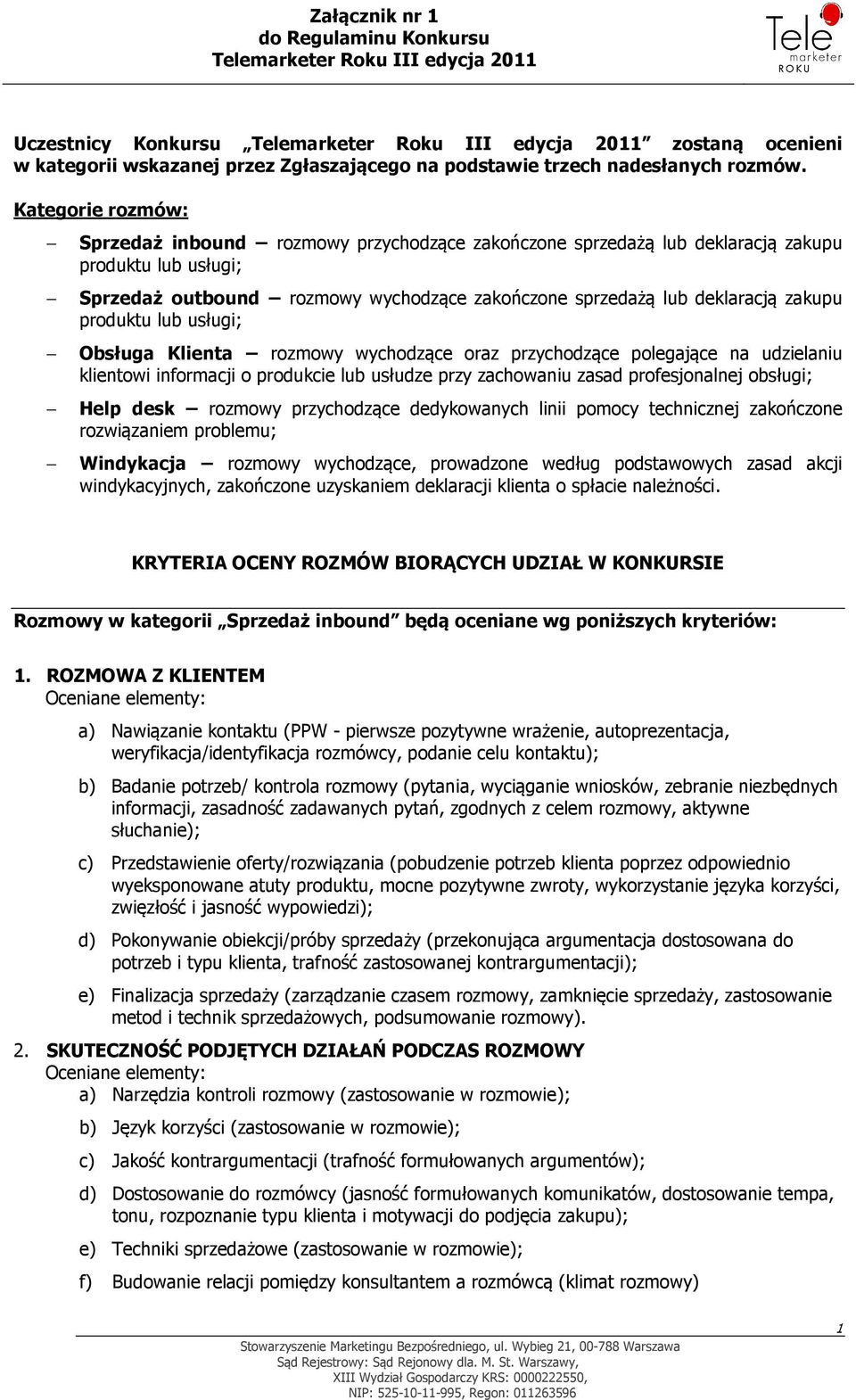 produktu lub usługi; Obsługa Klienta rozmowy wychodzące oraz przychodzące polegające na udzielaniu klientowi informacji o produkcie lub usłudze przy zachowaniu zasad profesjonalnej obsługi; Help desk