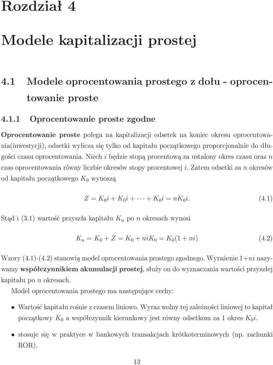 1 Oprocentowanie proste zgodne Oprocentowanie proste polega na kapitalizacji odsetek na koniec okresu oprocentowania(inwestycji), odsetki wylicza się tylko od kapitału początkowego proporcjonalnie do