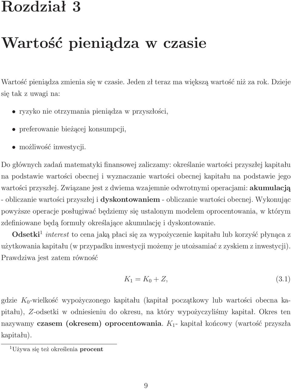 Do głównych zadań matematyki finansowej zaliczamy: określanie wartości przyszłej kapitału na podstawie wartości obecnej i wyznaczanie wartości obecnej kapitału na podstawie jego wartości przyszłej.