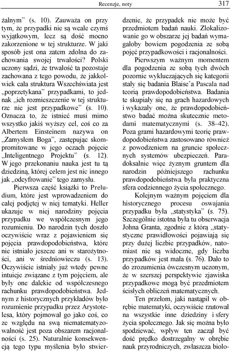 Polski uczony sądzi, że trwałość ta pozostaje zachowana z tego powodu, że jakkolwiek cała struktura Wszechświata jest poprzetykana przypadkami, to jednak ich rozmieszczenie w tej strukturze nie jest