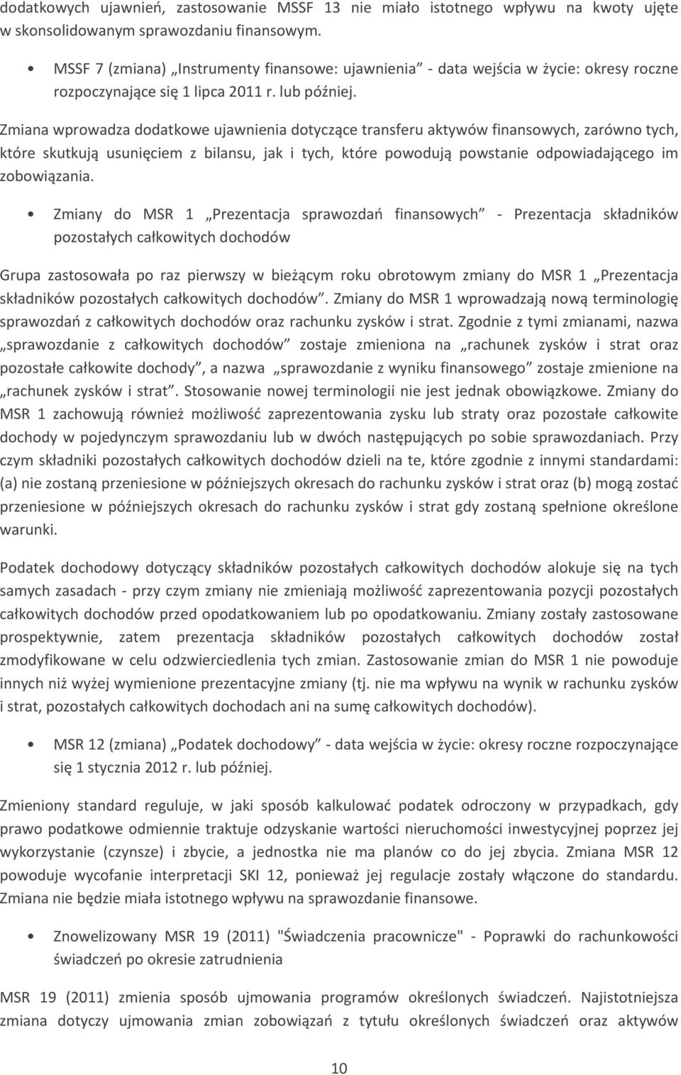 Zmiana wprowadza dodatkowe ujawnienia dotyczące transferu aktywów finansowych, zarówno tych, które skutkują usunięciem z bilansu, jak i tych, które powodują powstanie odpowiadającego im zobowiązania.