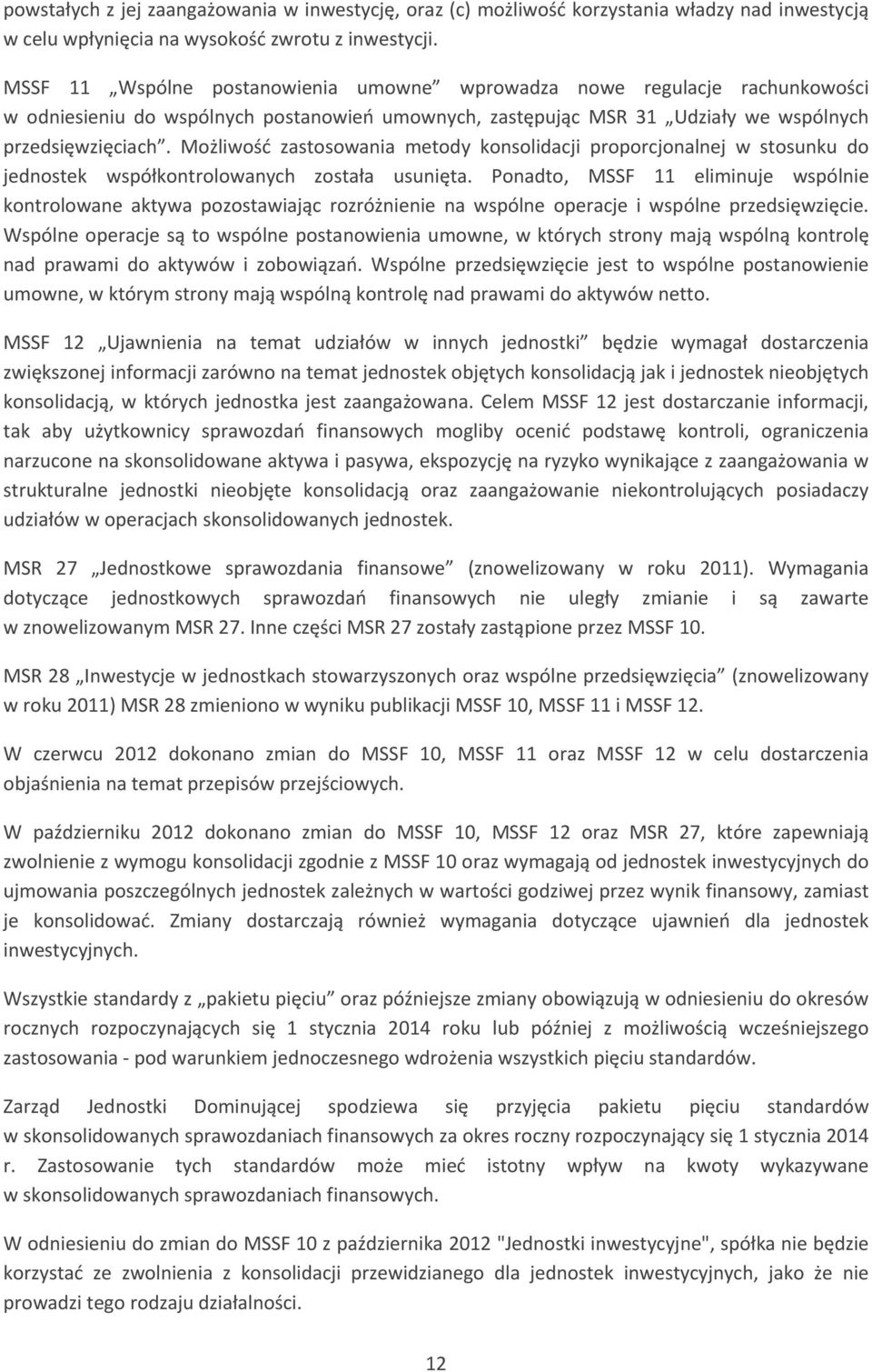 Możliwość zastosowania metody konsolidacji proporcjonalnej w stosunku do jednostek współkontrolowanych została usunięta.