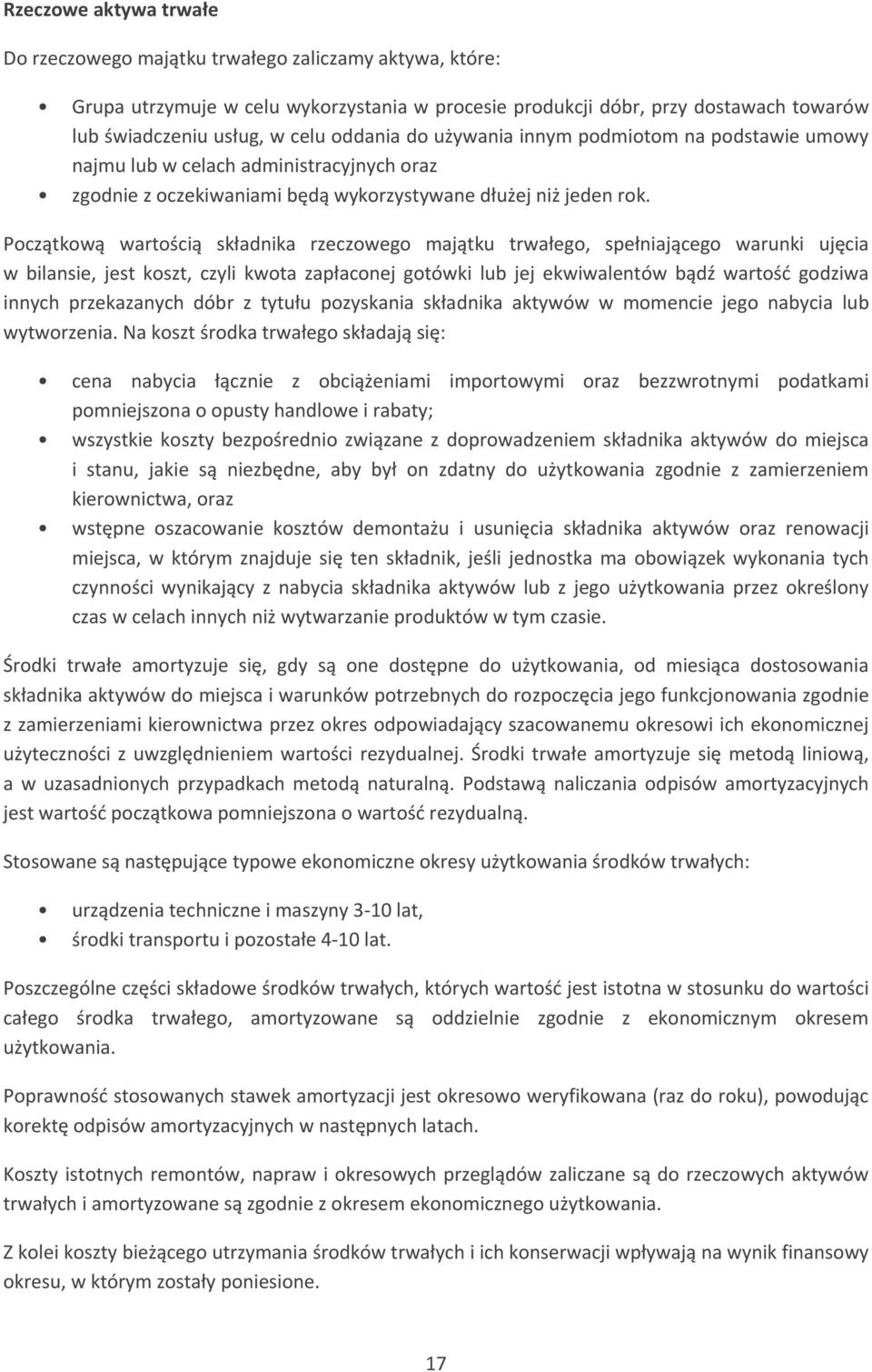 Początkową wartością składnika rzeczowego majątku trwałego, spełniającego warunki ujęcia w bilansie, jest koszt, czyli kwota zapłaconej gotówki lub jej ekwiwalentów bądź wartość godziwa innych