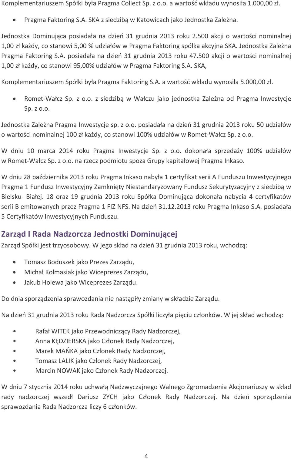 Jednostka Zależna Pragma Faktoring S.A. posiadała na dzień 31 grudnia 2013 roku 47.500 akcji o wartości nominalnej 1,00 zł każdy, co stanowi 95,00% udziałów w Pragma Faktoring S.A. SKA, Komplementariuszem Spółki była Pragma Faktoring S.