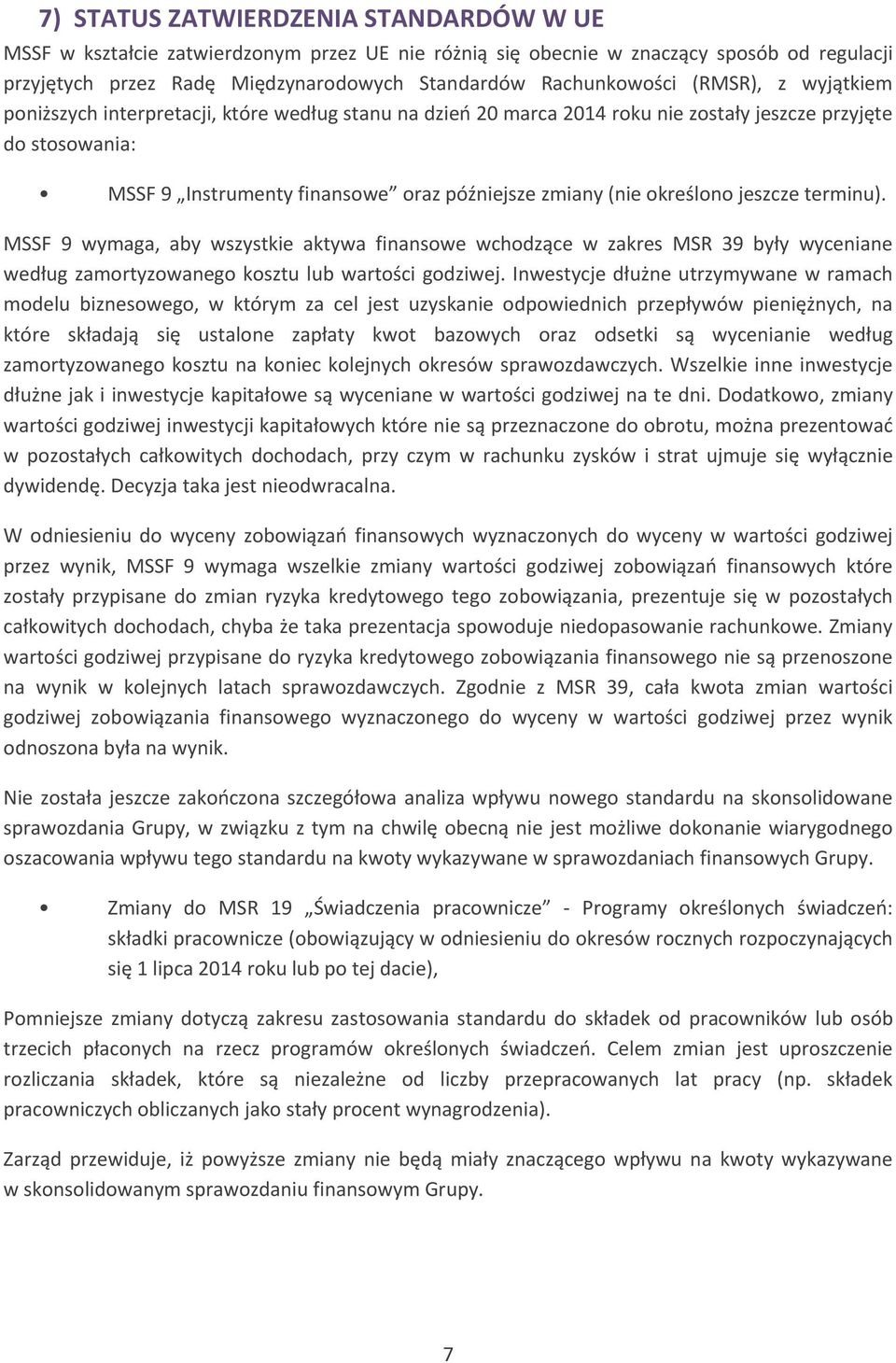 określono jeszcze terminu). MSSF 9 wymaga, aby wszystkie aktywa finansowe wchodzące w zakres MSR 39 były wyceniane według zamortyzowanego kosztu lub wartości godziwej.