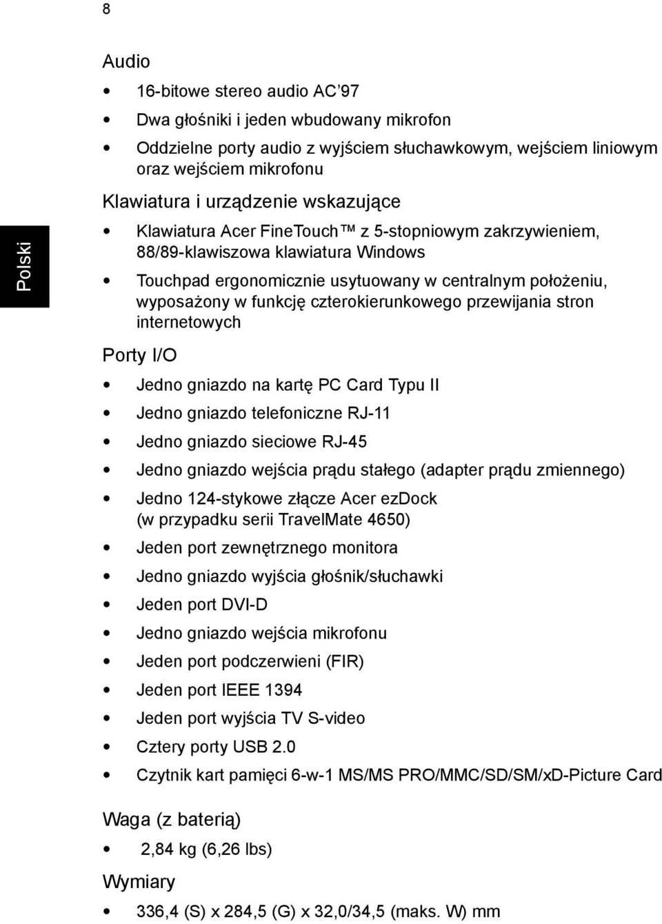 czterokierunkowego przewijania stron internetowych Porty I/O Jedno gniazdo na kartę PC Card Typu II Jedno gniazdo telefoniczne RJ-11 Jedno gniazdo sieciowe RJ-45 Jedno gniazdo wejścia prądu stałego