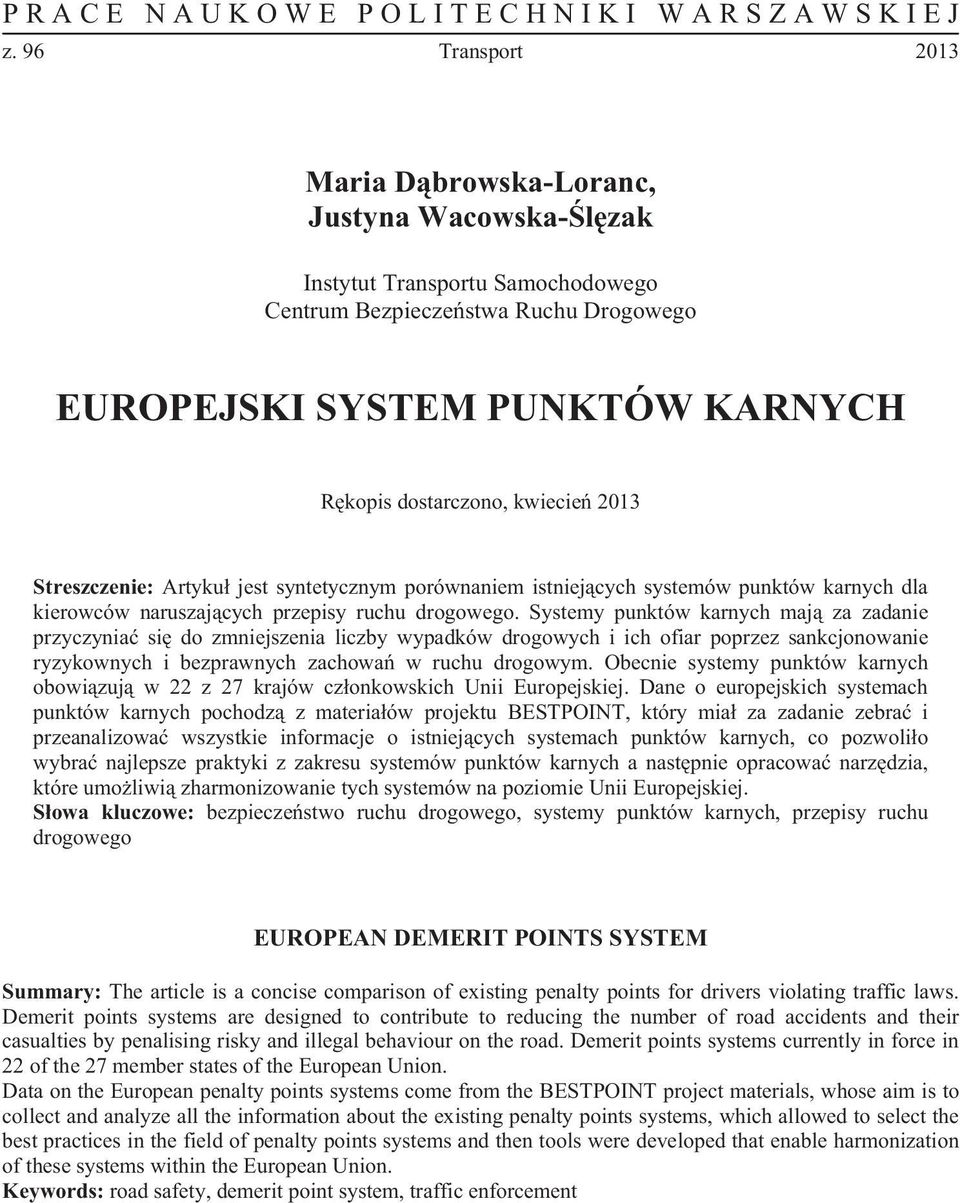 Systemy punktów karnych maj za zadanie przyczynia si do zmniejszenia liczby wypadków drogowych i ich ofiar poprzez sankcjonowanie ryzykownych i bezprawnych zachowa w ruchu drogowym.