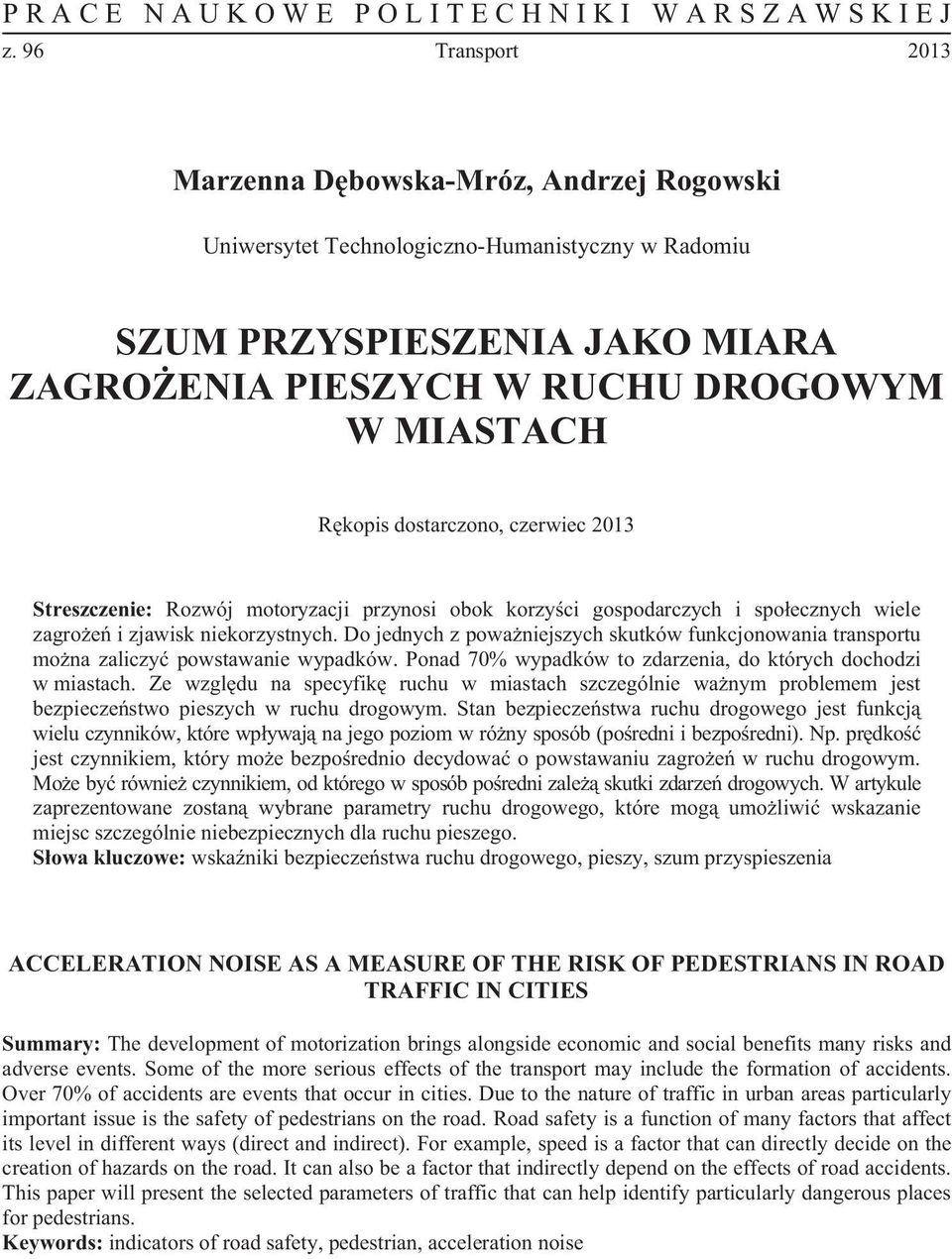 Do jednych z powa niejszych skutków funkcjonowania transportu mo na zaliczy powstawanie wypadków. Ponad 70% wypadków to zdarzenia, do których dochodzi w miastach.