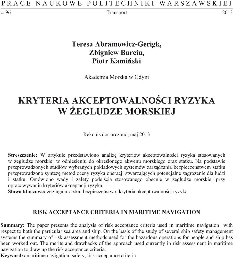 Na podstawie przeprowadzonych studiów wybranych pok adowych systemów zarz dzania bezpiecze stwem statku przeprowadzono syntez metod oceny ryzyka operacji stwarzaj cych potencjalne zagro enie dla