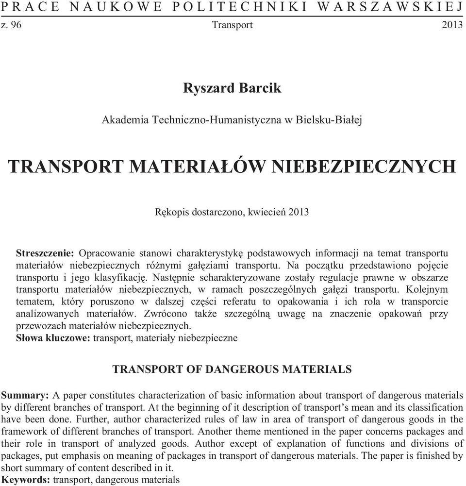 Nast pnie scharakteryzowane zosta y regulacje prawne w obszarze transportu materia ów niebezpiecznych, w ramach poszczególnych ga zi transportu.