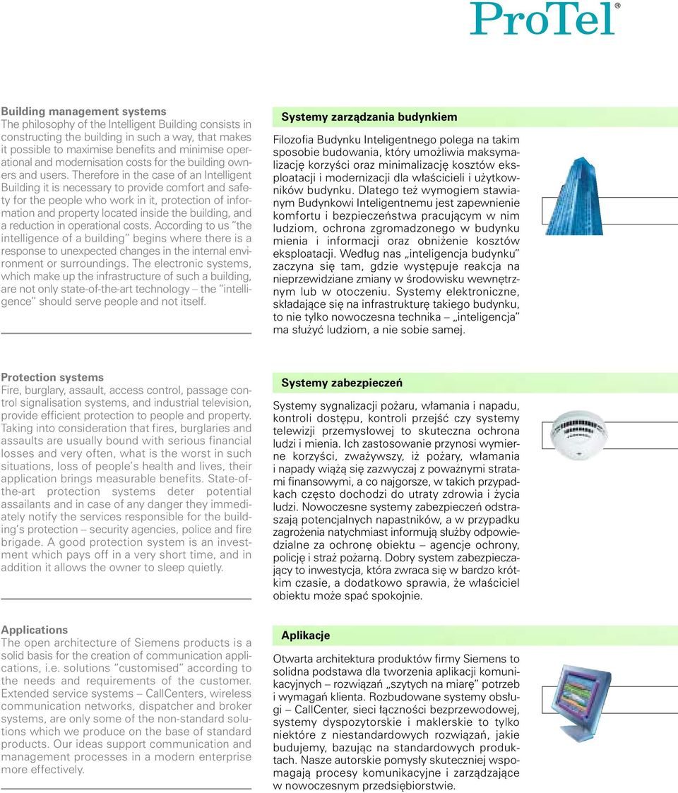 Therefore in the case of an Intelligent Building it is necessary to provide comfort and safety for the people who work in it, protection of information and property located inside the building, and a