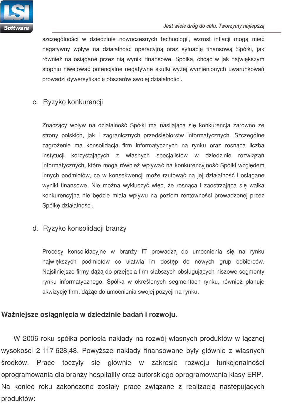 Szczególne zagroenie ma konsolidacja firm informatycznych na rynku oraz rosnca liczba instytucji korzystajcych z własnych specjalistów w dziedzinie rozwiza informatycznych, które mog równie wpływa na