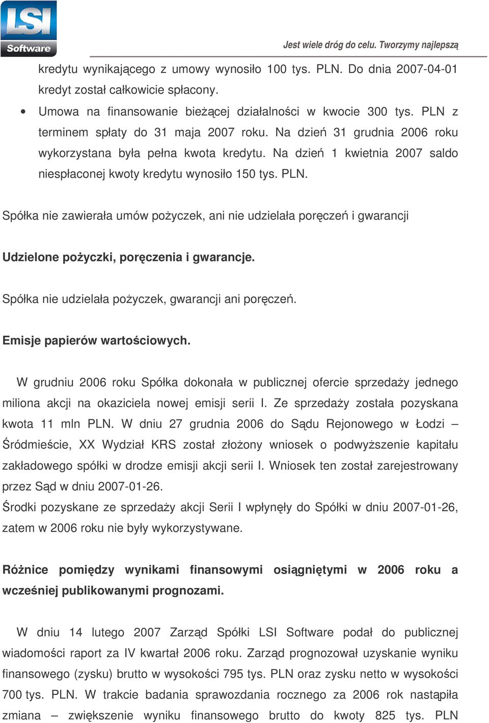 Spółka nie zawierała umów poyczek, ani nie udzielała porcze i gwarancji Udzielone poyczki, porczenia i gwarancje. Spółka nie udzielała poyczek, gwarancji ani porcze. Emisje papierów wartociowych.