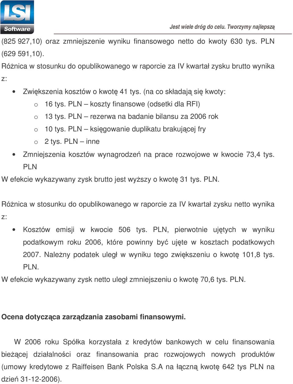 PLN koszty finansowe (odsetki dla RFI) o 13 tys. PLN rezerwa na badanie bilansu za 2006 rok o 10 tys. PLN ksigowanie duplikatu brakujcej fry o 2 tys.