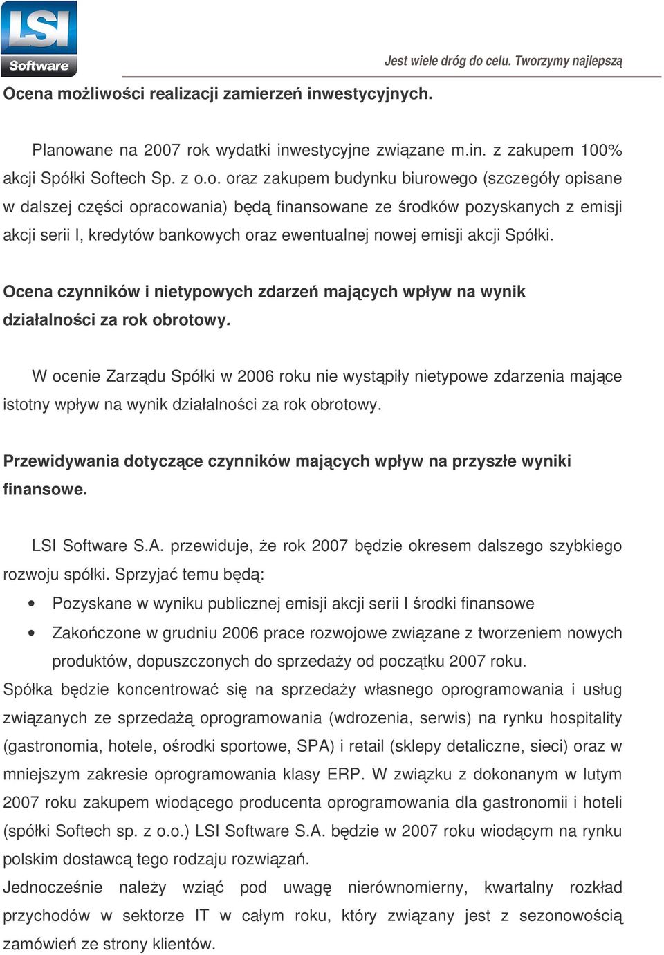 zakupem budynku biurowego (szczegóły opisane w dalszej czci opracowania) bd finansowane ze rodków pozyskanych z emisji akcji serii I, kredytów bankowych oraz ewentualnej nowej emisji akcji Spółki.