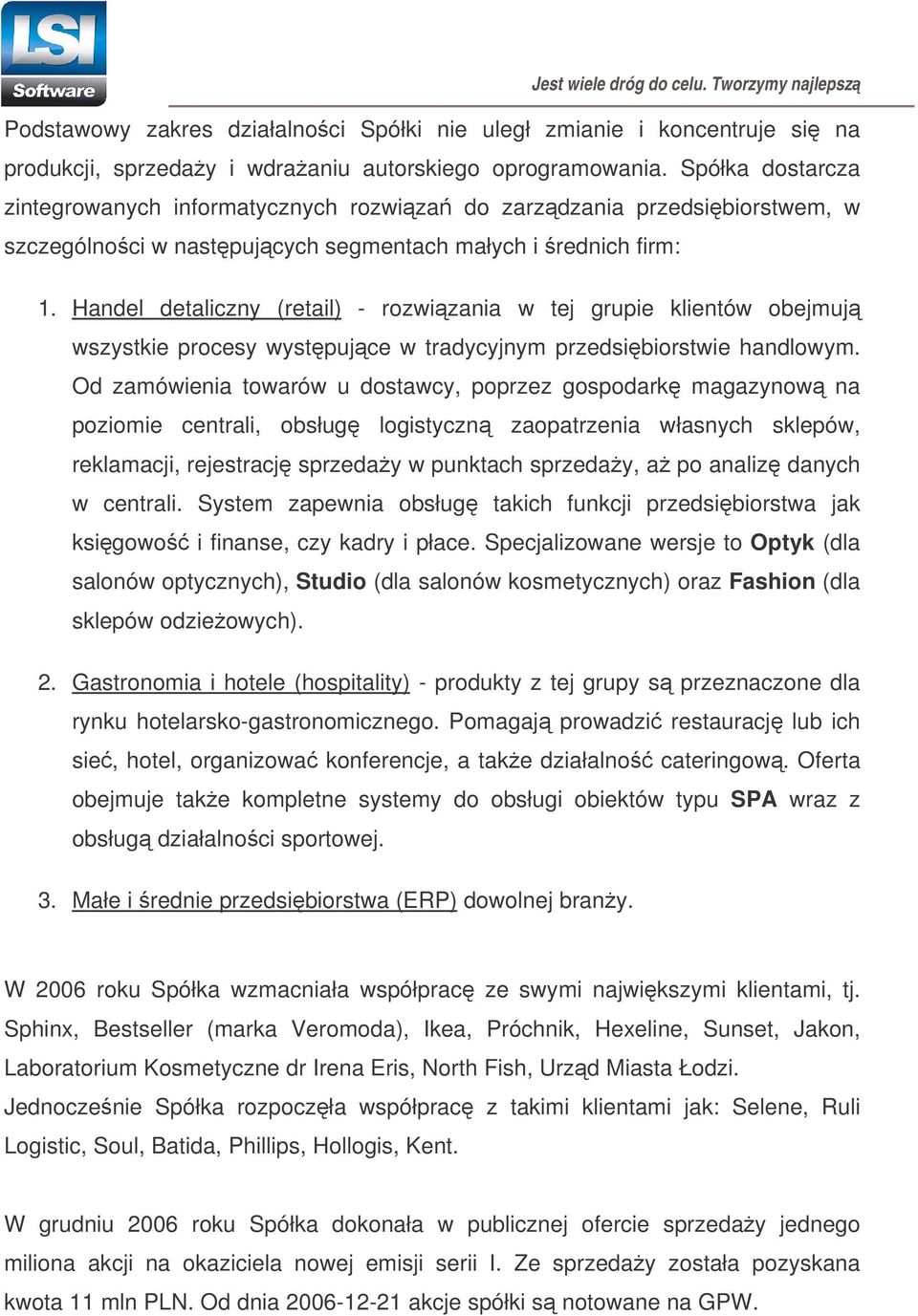 Handel detaliczny (retail) - rozwizania w tej grupie klientów obejmuj wszystkie procesy wystpujce w tradycyjnym przedsibiorstwie handlowym.