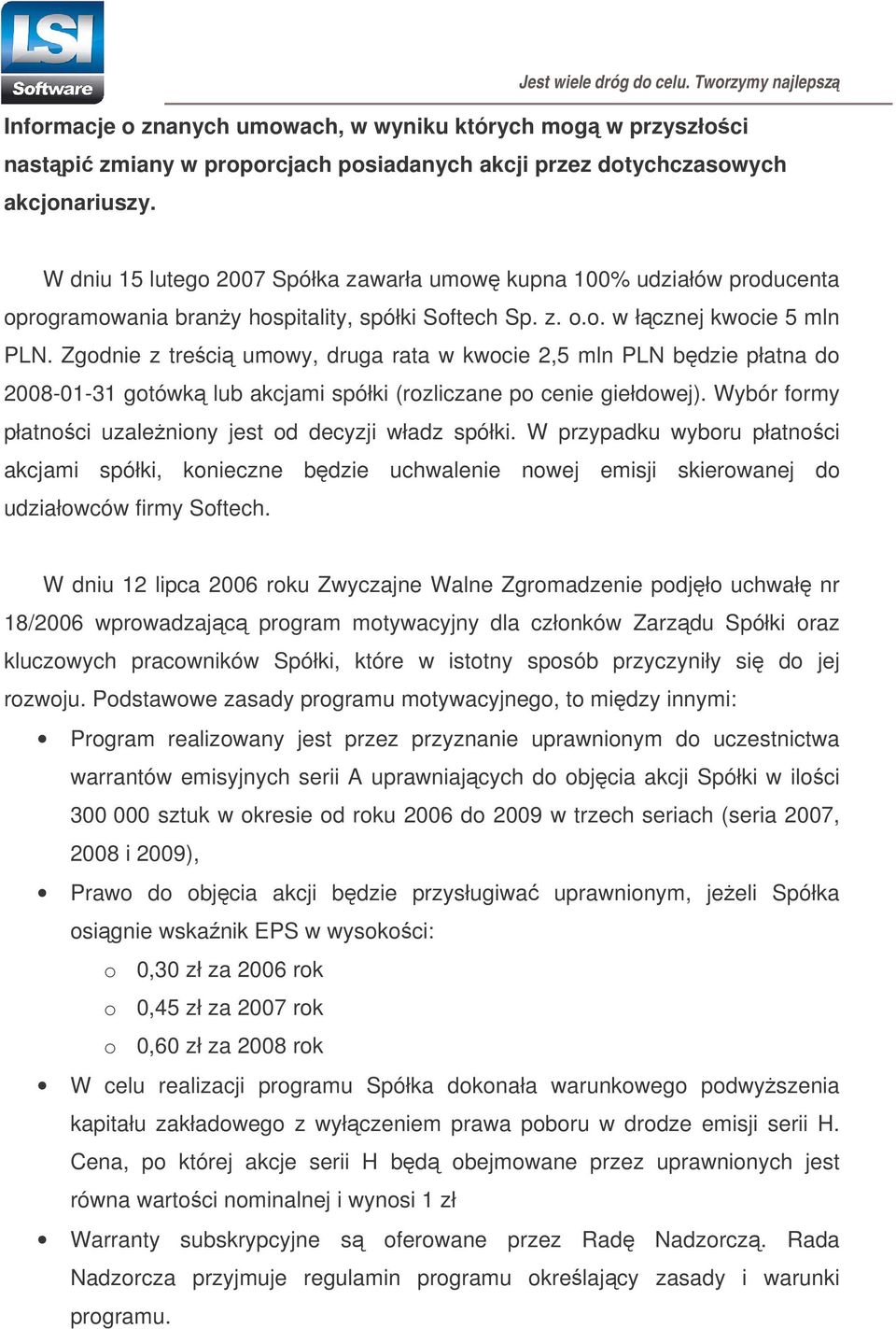 Zgodnie z treci umowy, druga rata w kwocie 2,5 mln PLN bdzie płatna do 2008-01-31 gotówk lub akcjami spółki (rozliczane po cenie giełdowej).