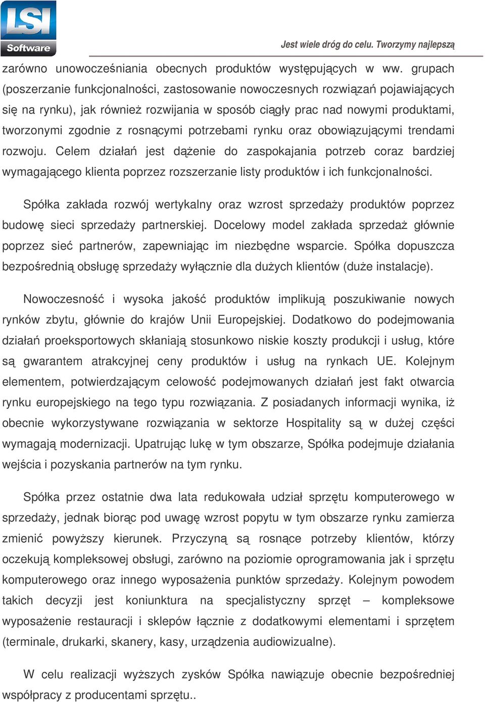 potrzebami rynku oraz obowizujcymi trendami rozwoju. Celem działa jest denie do zaspokajania potrzeb coraz bardziej wymagajcego klienta poprzez rozszerzanie listy produktów i ich funkcjonalnoci.