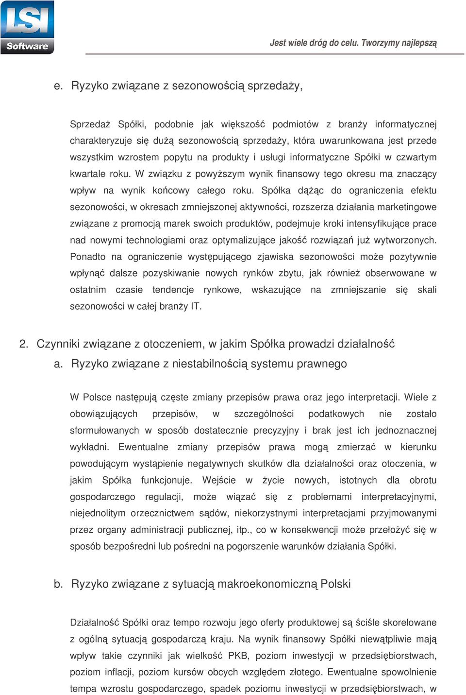 Spółka dc do ograniczenia efektu sezonowoci, w okresach zmniejszonej aktywnoci, rozszerza działania marketingowe zwizane z promocj marek swoich produktów, podejmuje kroki intensyfikujce prace nad