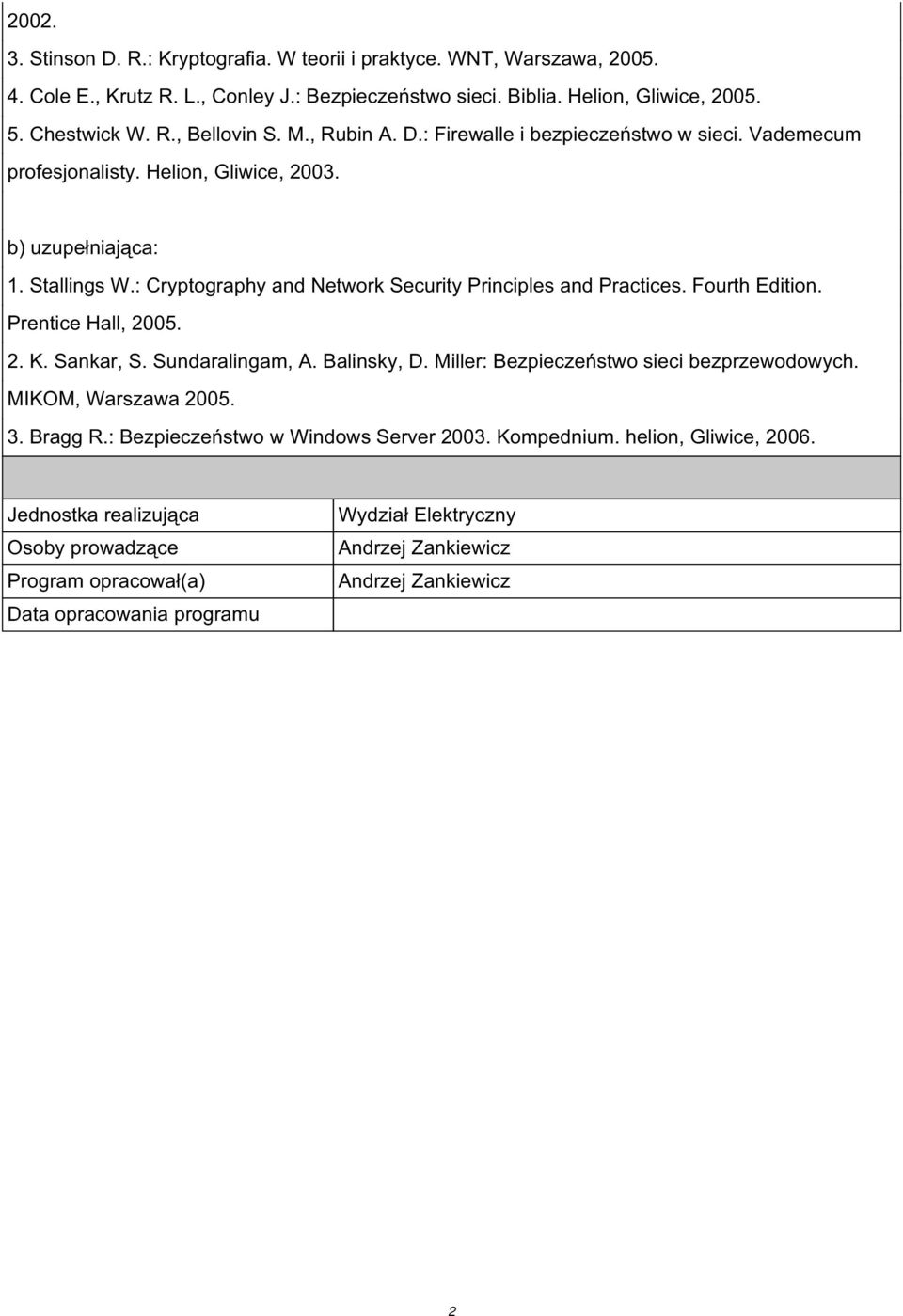: Cryptography and Network Security Principles and Practices. Fourth Edition. Prentice Hall, 2005. 2. K. Sankar, S. Sundaralingam, A. Balinsky, D. Miller: Bezpieczeństwo sieci bezprzewodowych.
