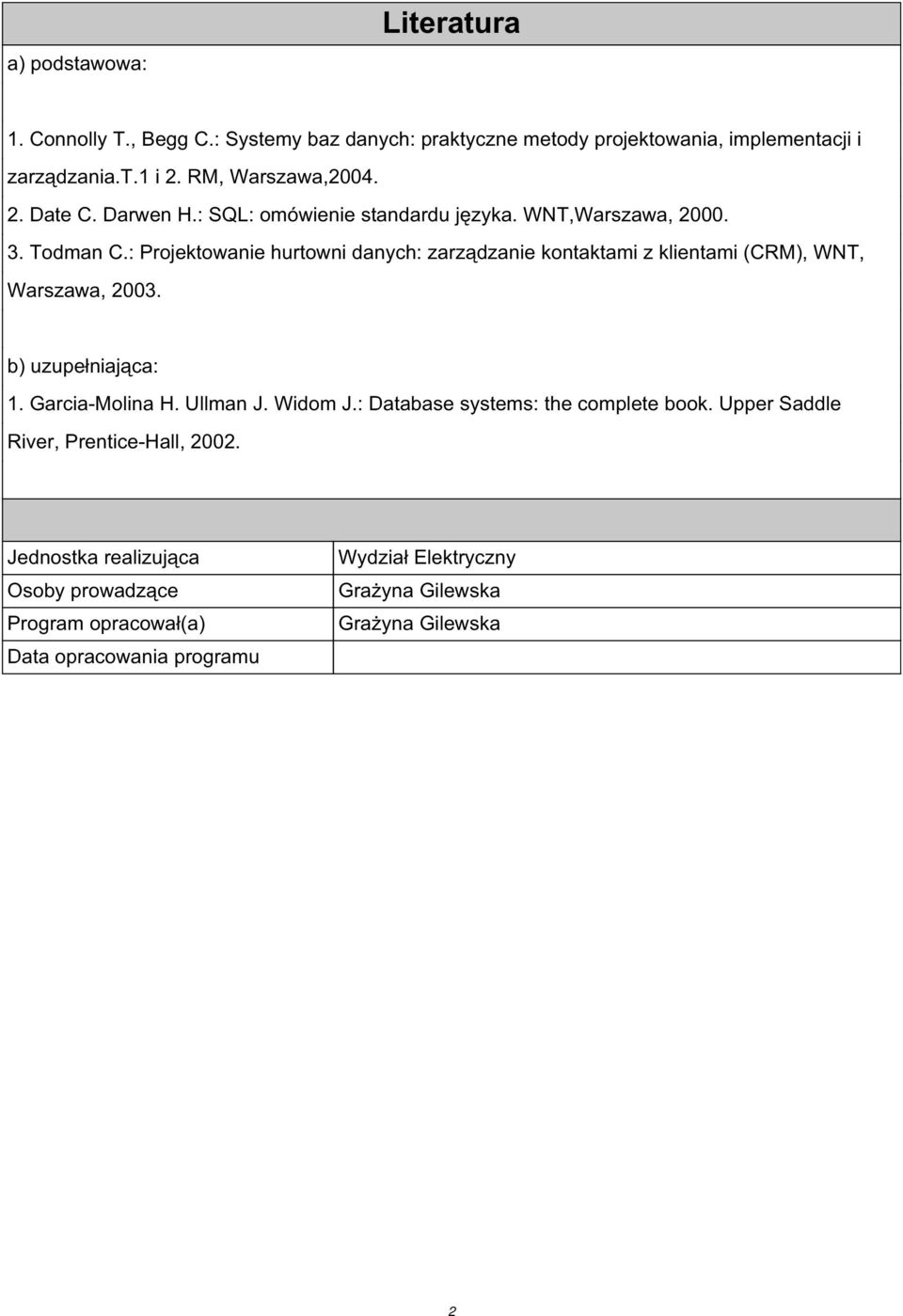 : Projektowanie hurtowni danych: zarządzanie kontaktami z klientami (CRM), WNT, Warszawa, 2003. b) uzupełniająca: 1. Garcia-Molina H. Ullman J. Widom J.