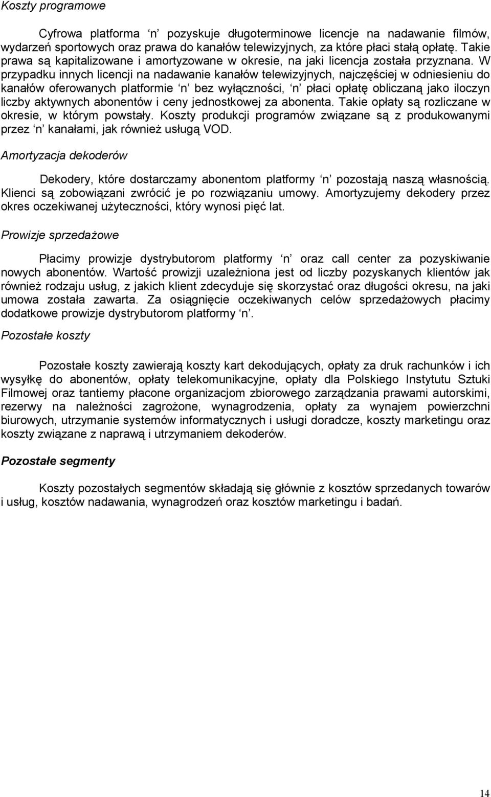 W przypadku innych licencji na nadawanie kanałów telewizyjnych, najczęściej w odniesieniu do kanałów oferowanych platformie n bez wyłączności, n płaci opłatę obliczaną jako iloczyn liczby aktywnych