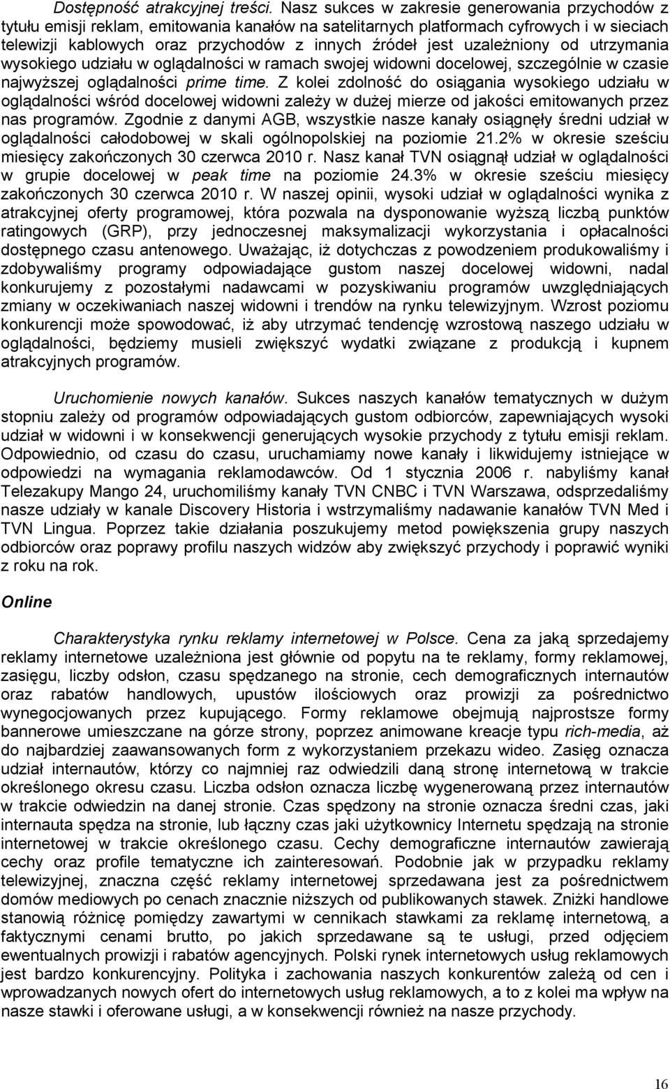 uzaleŝniony od utrzymania wysokiego udziału w oglądalności w ramach swojej widowni docelowej, szczególnie w czasie najwyŝszej oglądalności prime time.