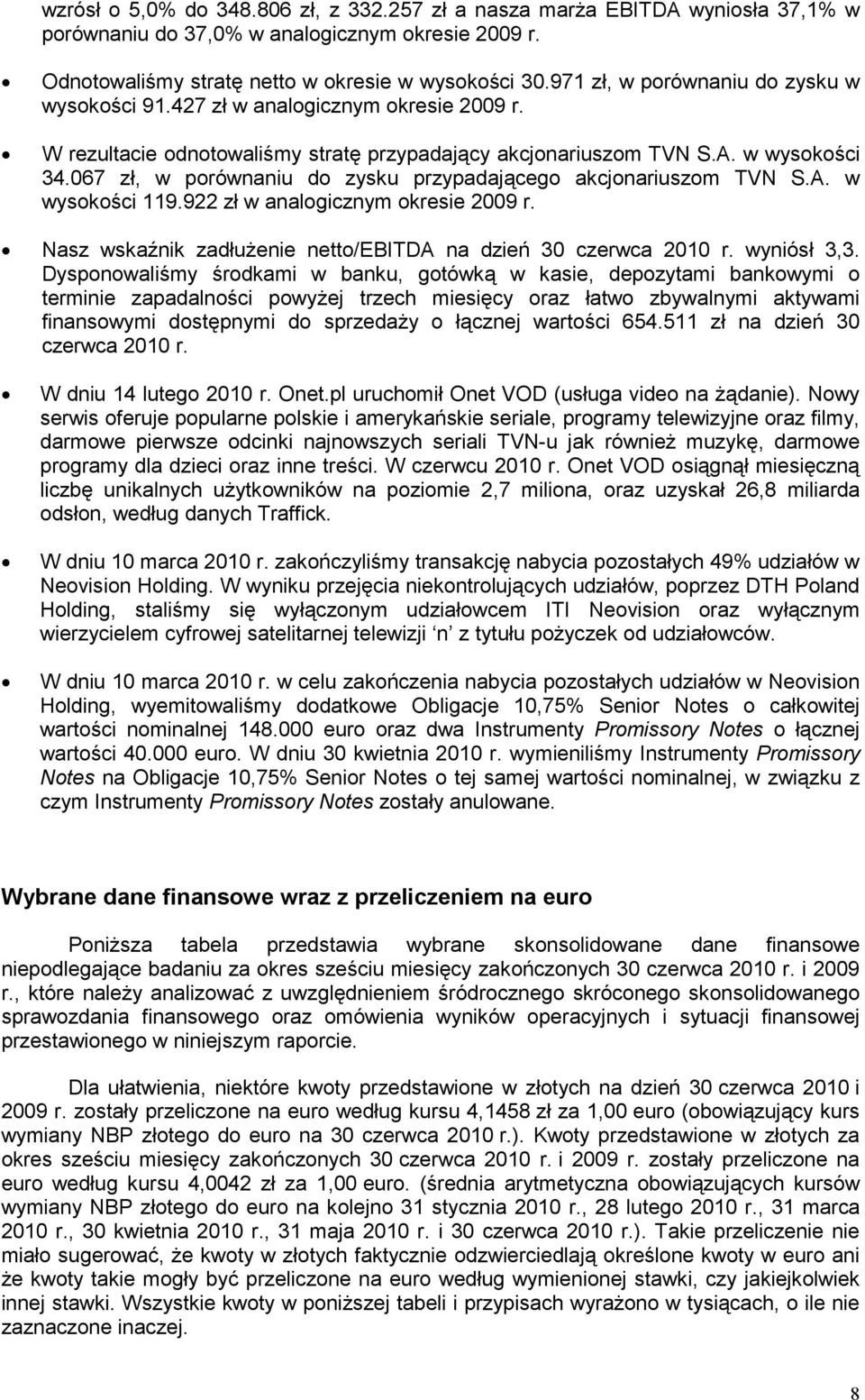 067 zł, w porównaniu do zysku przypadającego akcjonariuszom TVN S.A. w wysokości 119.922 zł w analogicznym okresie 2009 r. Nasz wskaźnik zadłuŝenie netto/ebitda na dzień 30 czerwca 2010 r.