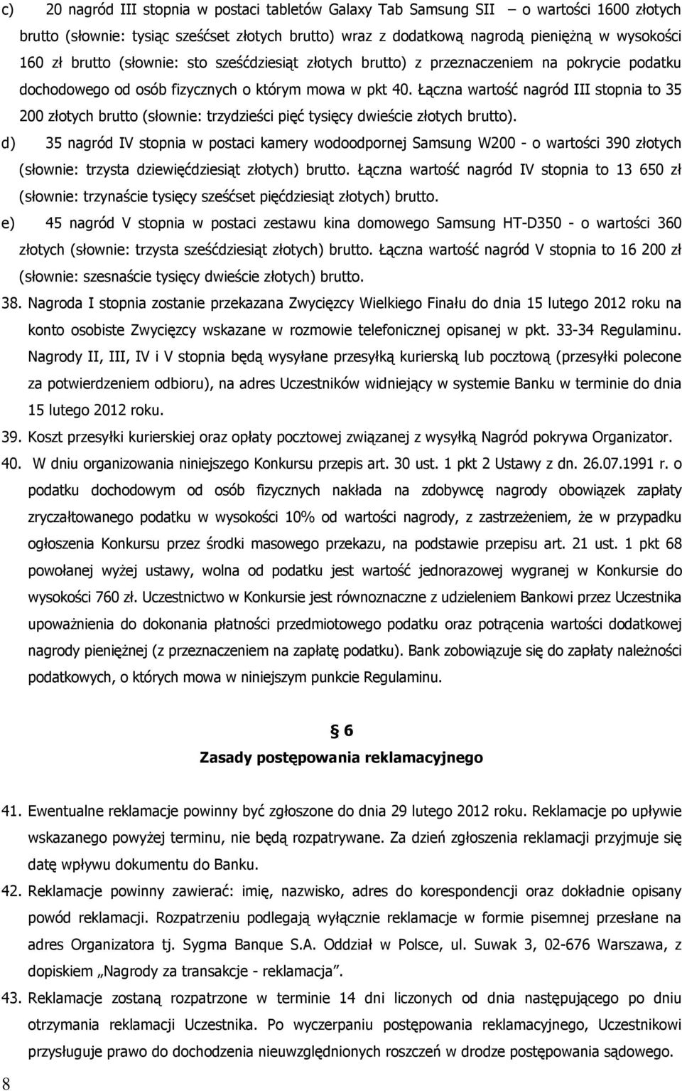 Łączna wartość nagród III stopnia to 35 200 złotych brutto (słownie: trzydzieści pięć tysięcy dwieście złotych brutto).