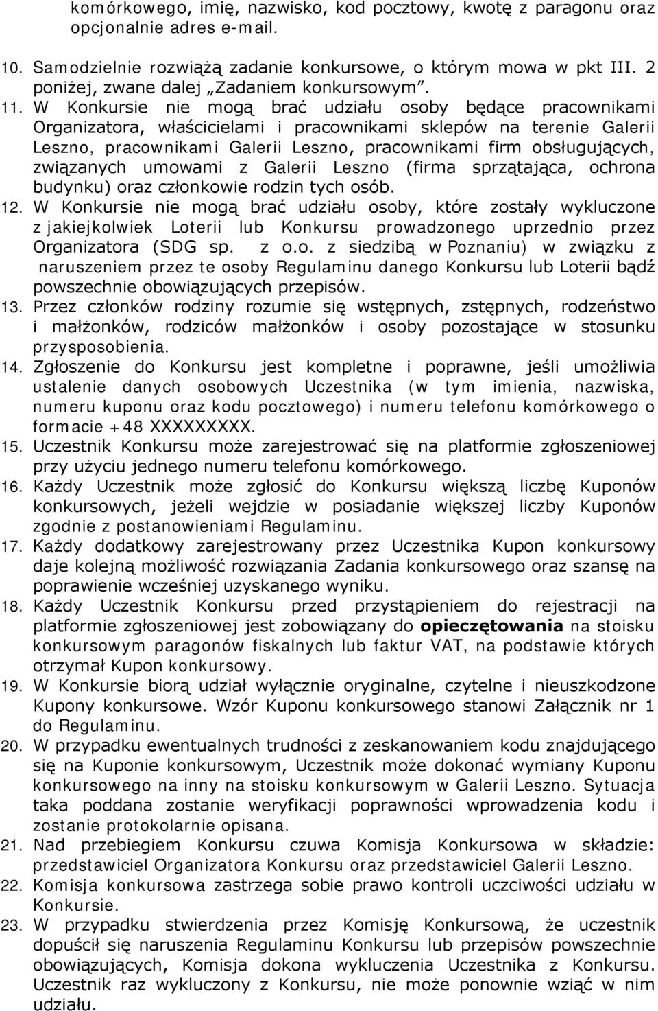 W Konkursie nie mogą brać udziału osoby będące pracownikami Organizatora, właścicielami i pracownikami sklepów na terenie Galerii Leszno, pracownikami Galerii Leszno, pracownikami firm obsługujących,