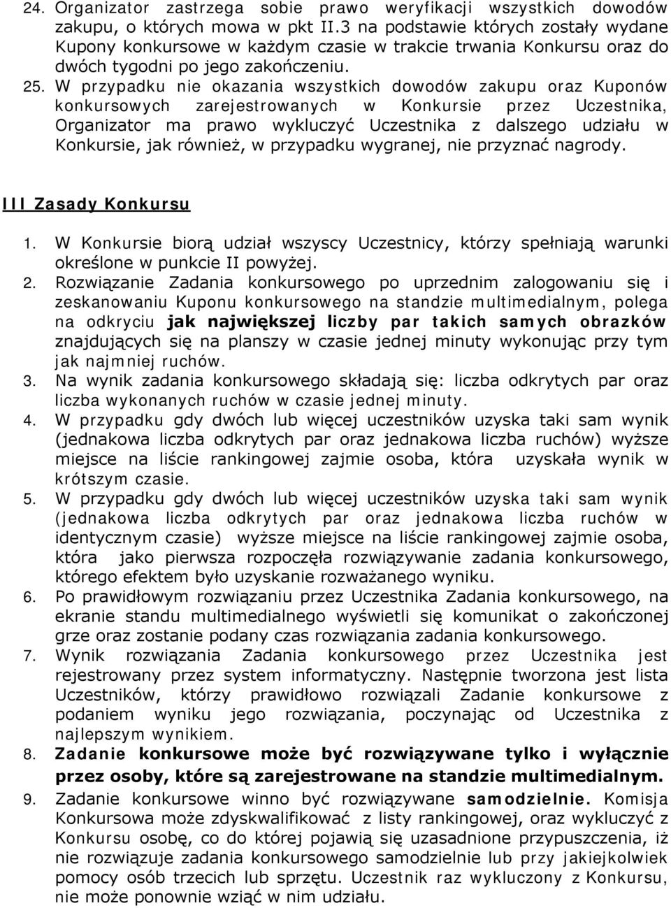 W przypadku nie okazania wszystkich dowodów zakupu oraz Kuponów konkursowych zarejestrowanych w Konkursie przez Uczestnika, Organizator ma prawo wykluczyć Uczestnika z dalszego udziału w Konkursie,