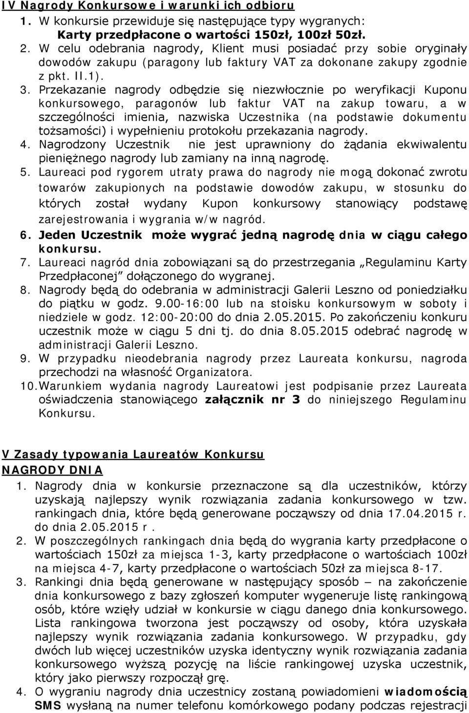 Przekazanie nagrody odbędzie się niezwłocznie po weryfikacji Kuponu konkursowego, paragonów lub faktur VAT na zakup towaru, a w szczególności imienia, nazwiska Uczestnika (na podstawie dokumentu