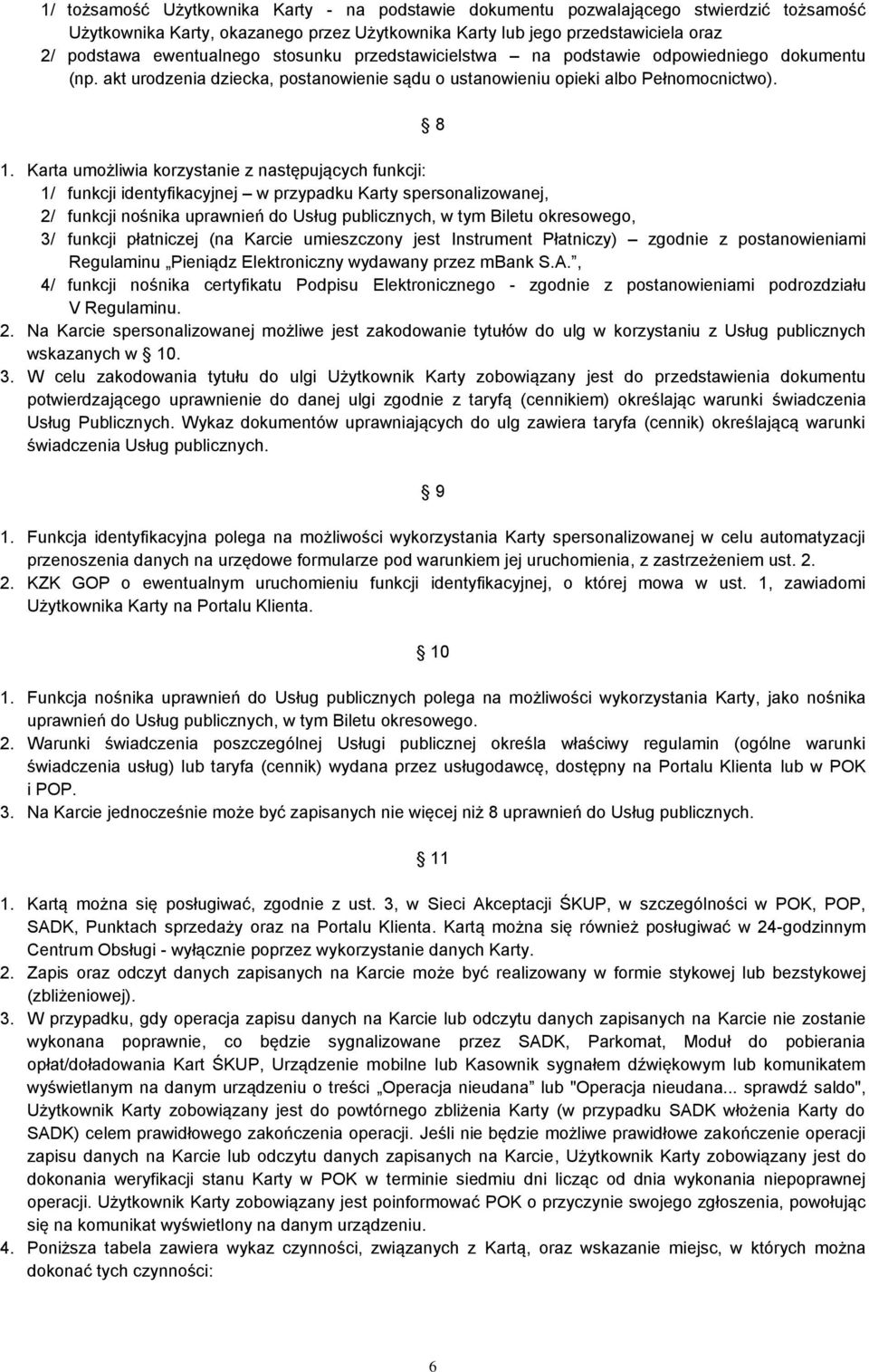 Karta umożliwia korzystanie z następujących funkcji: 1/ funkcji identyfikacyjnej w przypadku Karty spersonalizowanej, 2/ funkcji nośnika uprawnień do Usług publicznych, w tym Biletu okresowego, 3/