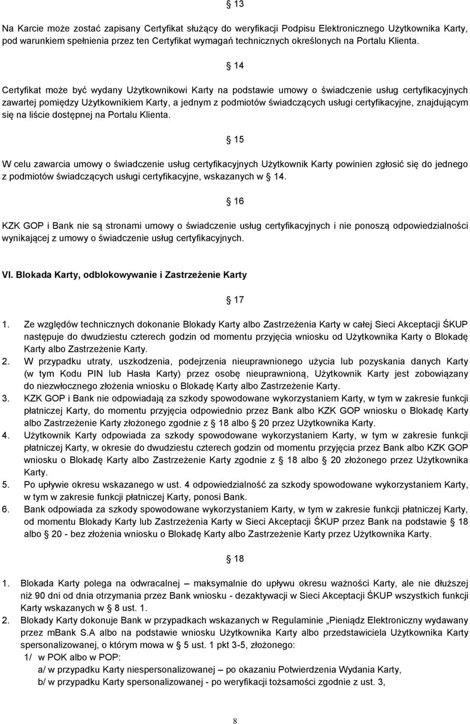 14 Certyfikat może być wydany Użytkownikowi Karty na podstawie umowy o świadczenie usług certyfikacyjnych zawartej pomiędzy Użytkownikiem Karty, a jednym z podmiotów świadczących usługi