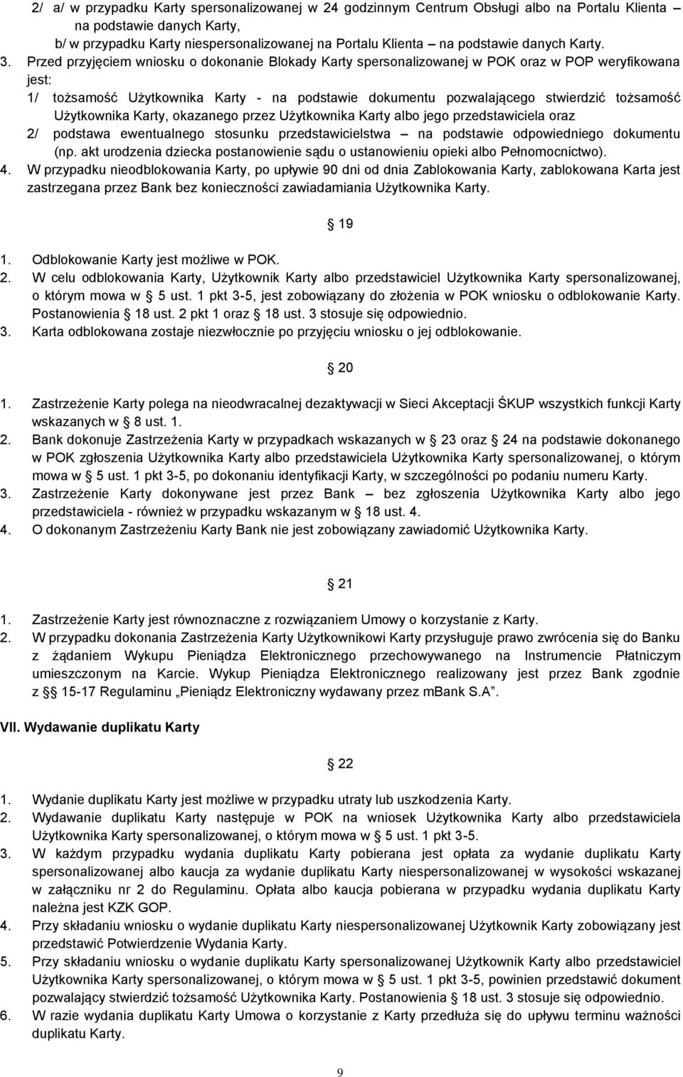 Przed przyjęciem wniosku o dokonanie Blokady Karty spersonalizowanej w POK oraz w POP weryfikowana jest: 1/ tożsamość Użytkownika Karty - na podstawie dokumentu pozwalającego stwierdzić tożsamość