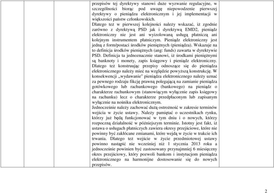 Dlatego teŝ w pierwszej kolejności naleŝy wskazać, iŝ zgodnie zarówno z dyrektywą PSD jak i dyrektywą EMD2, pieniądz elektroniczny nie jest ani wyizolowaną usługą płatniczą ani kolejnym instrumentem