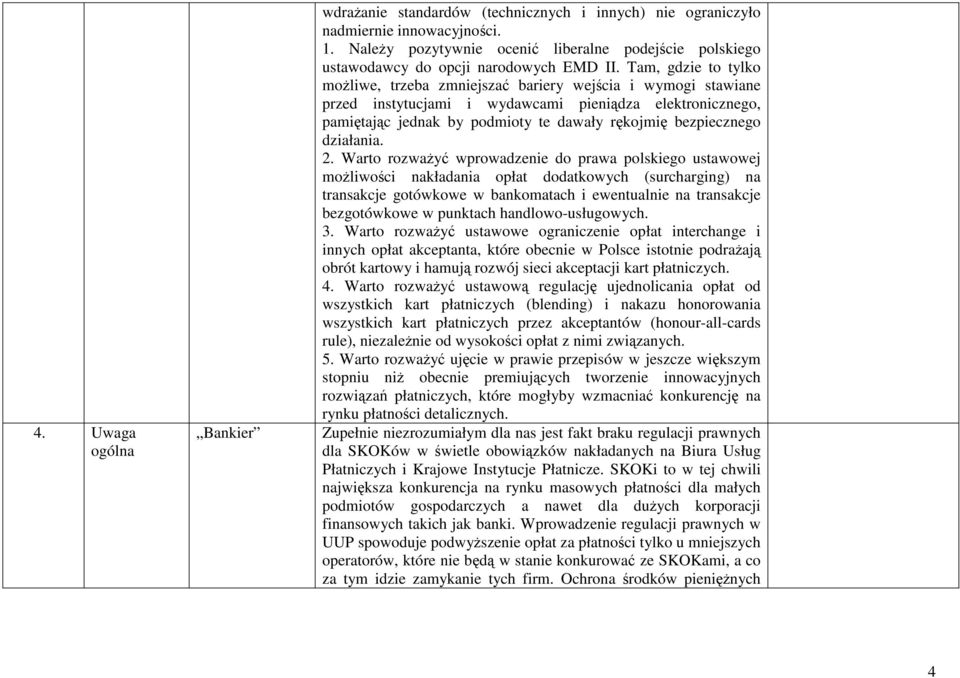 Tam, gdzie to tylko moŝliwe, trzeba zmniejszać bariery wejścia i wymogi stawiane przed instytucjami i wydawcami pieniądza elektronicznego, pamiętając jednak by podmioty te dawały rękojmię