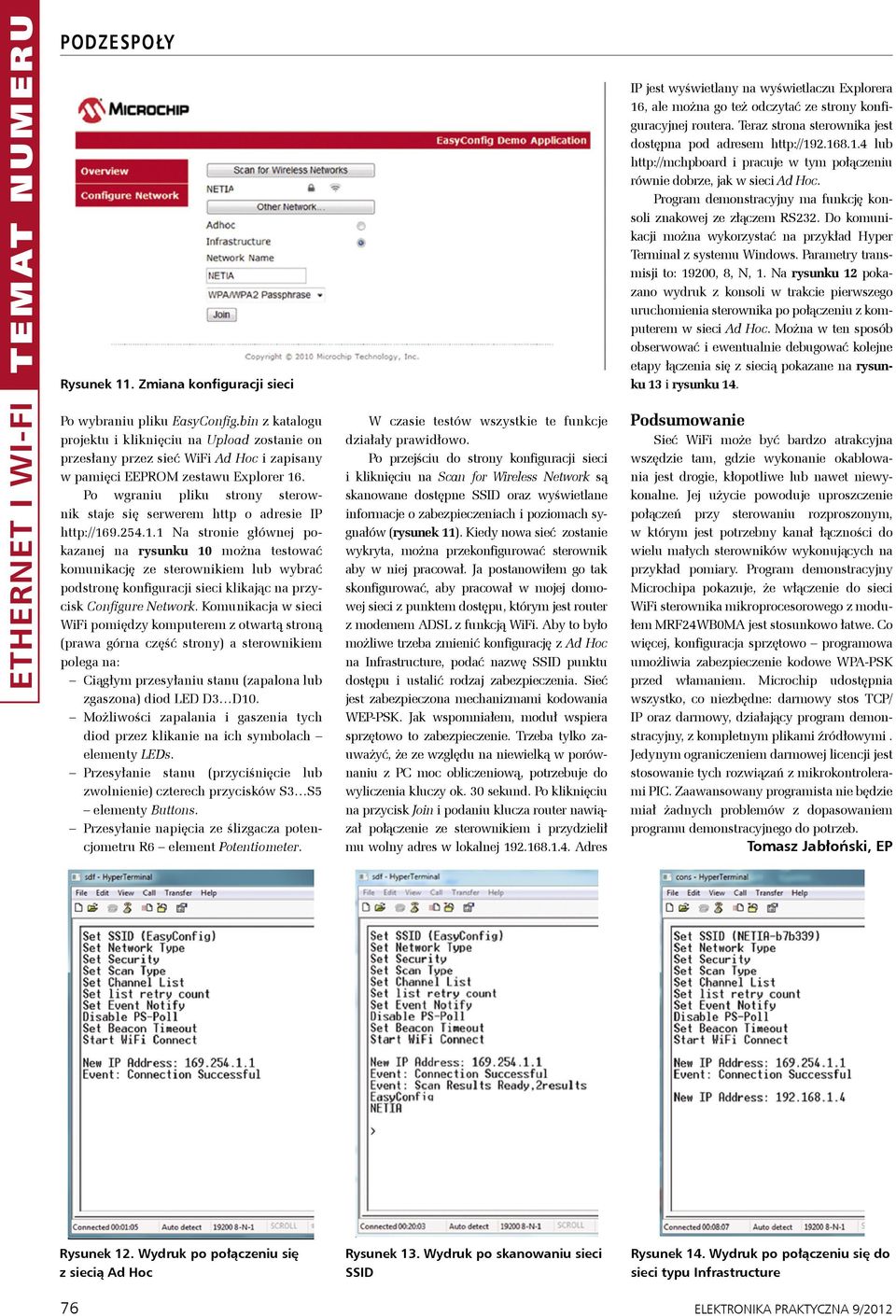 Program demonstracyjny ma funkcję konsoli znakowej ze złączem RS232. Do komunikacji można wykorzystać na przykład Hyper Terminal z systemu Windows. Parametry transmisji to: 19200, 8, N, 1.