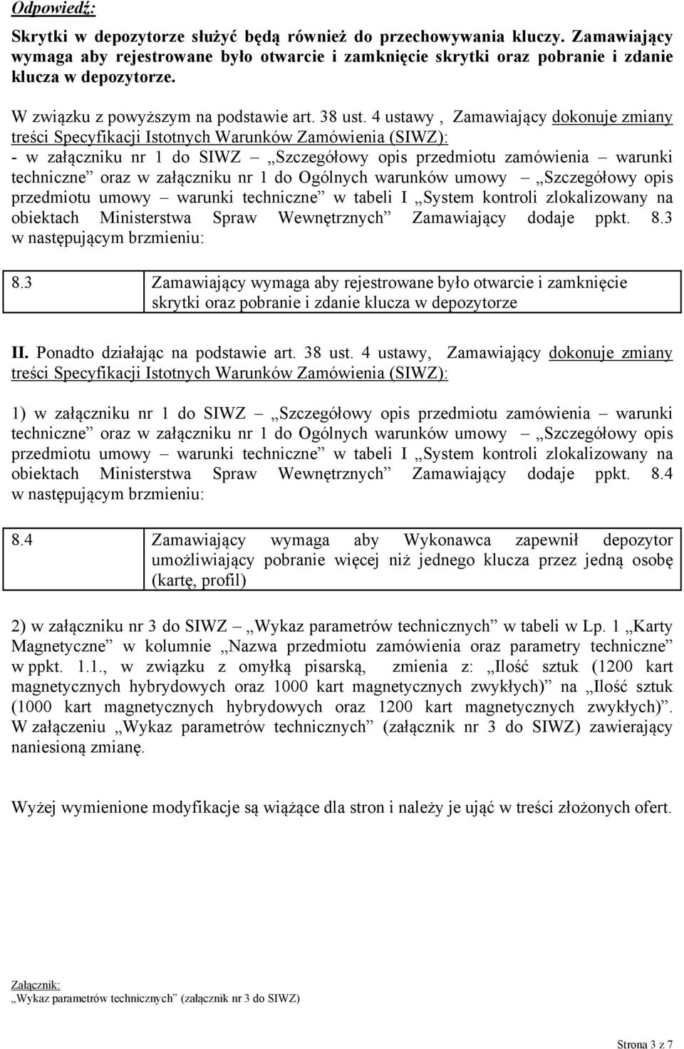 4 ustawy, Zamawiający dokonuje zmiany treści Specyfikacji Istotnych Warunków Zamówienia (SIWZ): - w załączniku nr 1 do SIWZ Szczegółowy opis przedmiotu zamówienia warunki techniczne oraz w załączniku