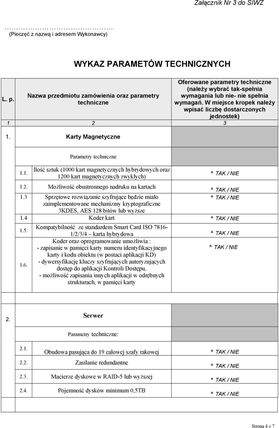 W miejsce kropek należy wpisać liczbę dostarczonych jednostek) 1 2 3 1. Karty Magnetyczne 1.1. Parametry techniczne Ilość sztuk (1000 kart magnetycznych hybrydowych oraz 1200 kart magnetycznych zwykłych) 1.