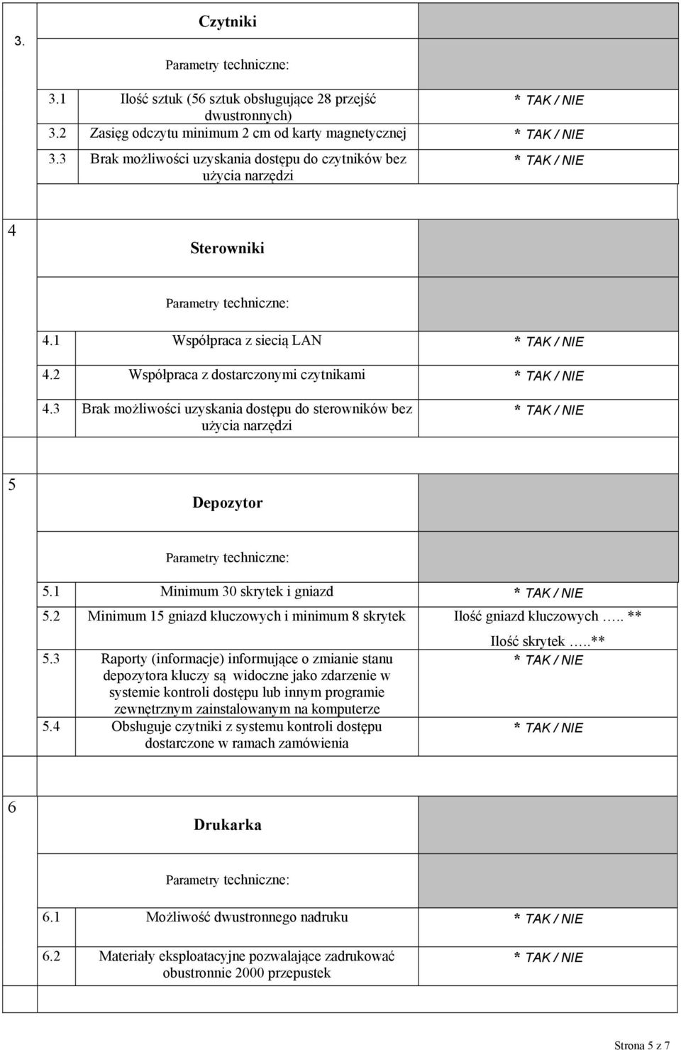 3 Brak możliwości uzyskania dostępu do sterowników bez użycia narzędzi 5 Depozytor 5.1 Minimum 30 skrytek i gniazd 5.2 Minimum 15 gniazd kluczowych i minimum 8 skrytek Ilość gniazd kluczowych.. ** 5.