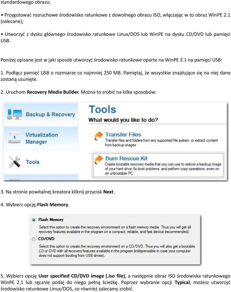 1 na pamięci USB: 1. Podłącz pamięć USB o rozmiarze co najmniej 250 MB. Pamiętaj, że wszystkie znajdujące się na niej dane zostaną usunięte. 2. Uruchom Recovery Media Builder.