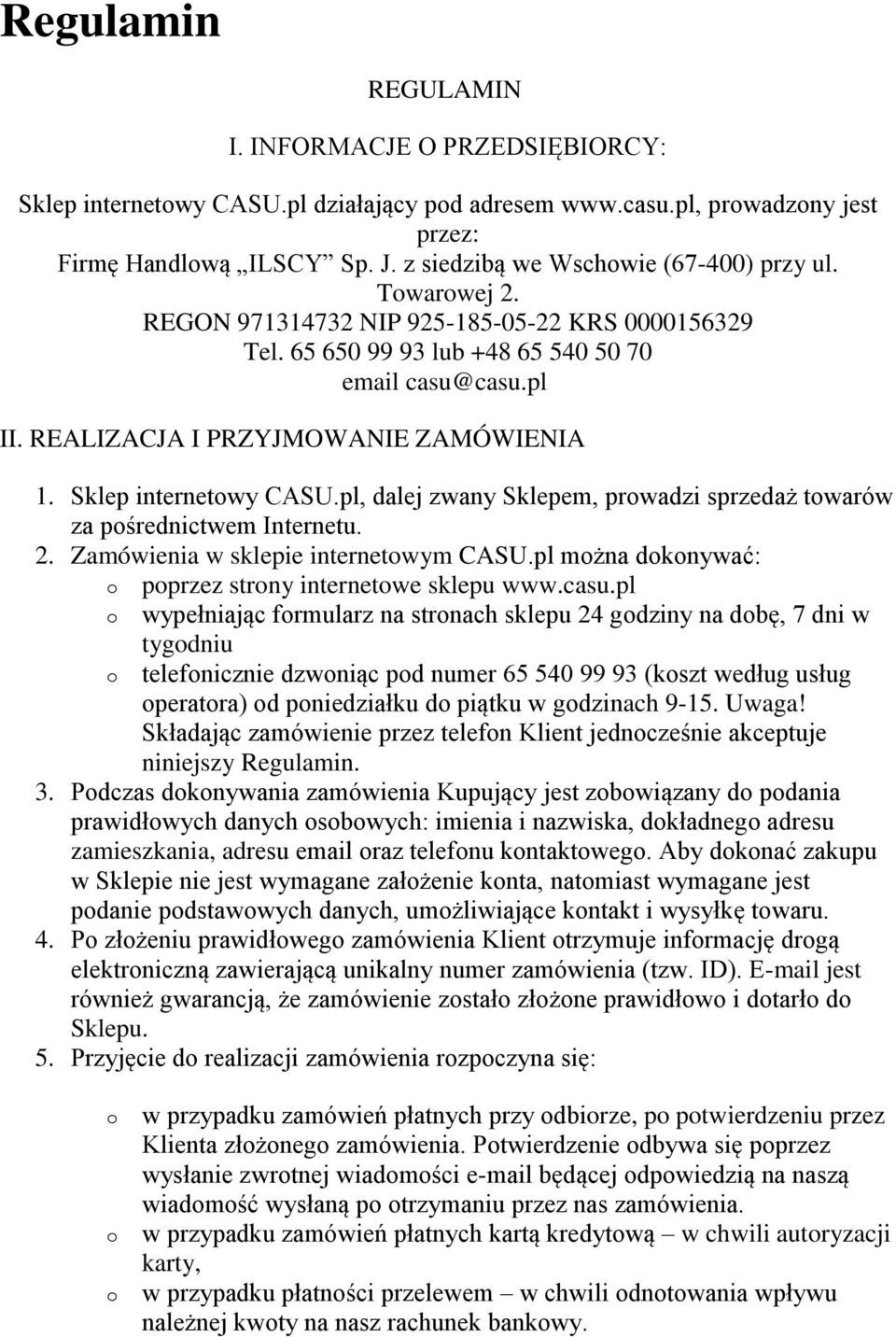 REALIZACJA I PRZYJMOWANIE ZAMÓWIENIA 1. Sklep internetowy CASU.pl, dalej zwany Sklepem, prowadzi sprzedaż towarów za pośrednictwem Internetu. 2. Zamówienia w sklepie internetowym CASU.