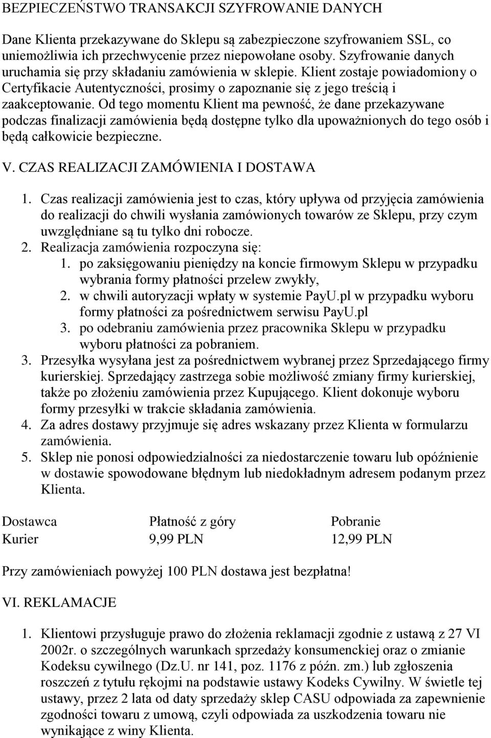 Od tego momentu Klient ma pewność, że dane przekazywane podczas finalizacji zamówienia będą dostępne tylko dla upoważnionych do tego osób i będą całkowicie bezpieczne. V.