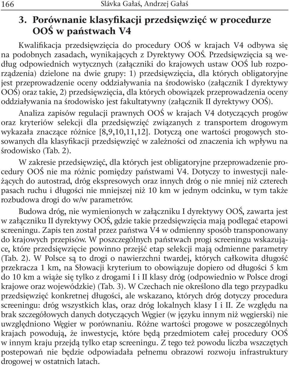 oceny oddziaływania na środowisko (załącznik I dyrektywy OOŚ) oraz takie, 2) przedsięwzięcia, dla których obowiązek przeprowadzenia oceny oddziaływania na środowisko jest fakultatywny (załącznik II