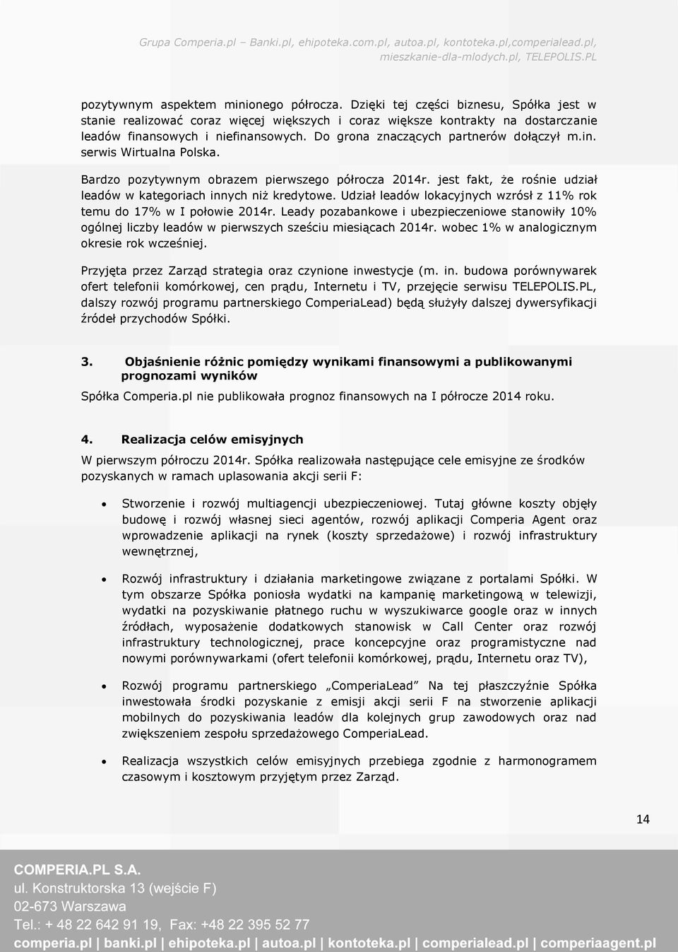 Udział leadów lokacyjnych wzrósł z 11% rok temu do 17% w I połowie 2014r. Leady pozabankowe i ubezpieczeniowe stanowiły 10% ogólnej liczby leadów w pierwszych sześciu miesiącach 2014r.