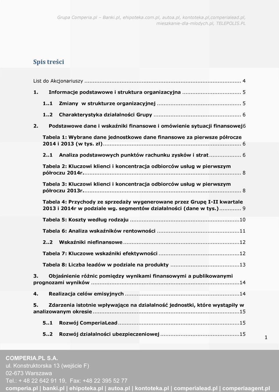 .1 Analiza podstawowych punktów rachunku zysków i strat... 6 Tabela 2: Kluczowi klienci i koncentracja odbiorców usług w pierwszym półroczu 2014r.