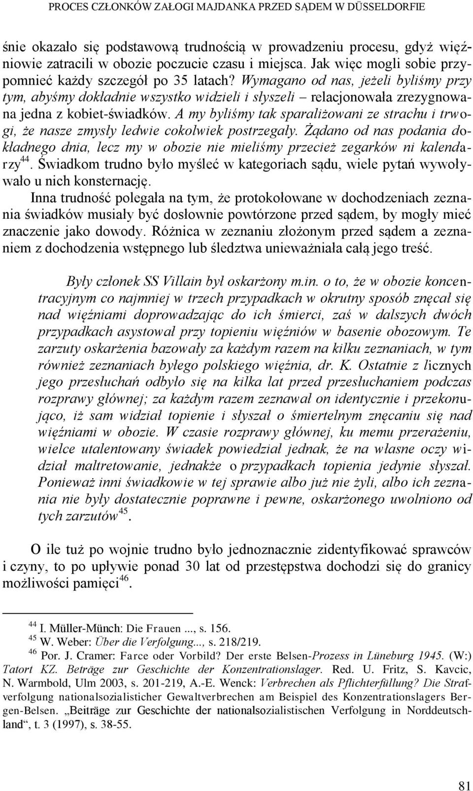 Wymagano od nas, jeżeli byliśmy przy tym, abyśmy dokładnie wszystko widzieli i słyszeli relacjonowała zrezygnowana jedna z kobiet-świadków.